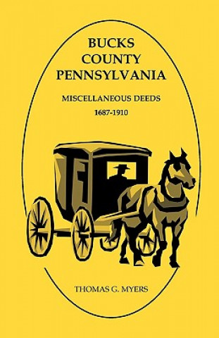 Carte Bucks County, Pennsylvania, Miscellaneous Deeds 1687-1910 Thomas G Myers