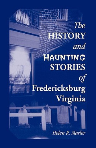 Książka History and Haunting Stories of Fredericksburg, Virginia Helen Marler