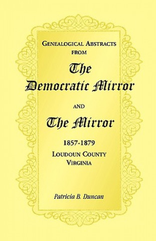 Knjiga Genealogical Abstracts from the Democratic Mirror and the Mirror, 1857-1879, Loudoun County, Virginia Patricia B Duncan