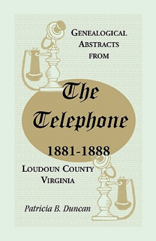 Książka Genealogical Abstracts from the Telephone, 1881-1888, Loudoun County, Virginia Patricia B. Duncan
