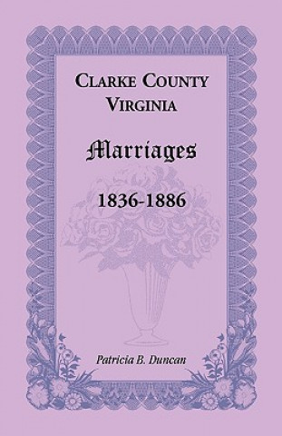 Carte Clarke County, Virginia Marriages, 1836-1886 Patricia B Duncan