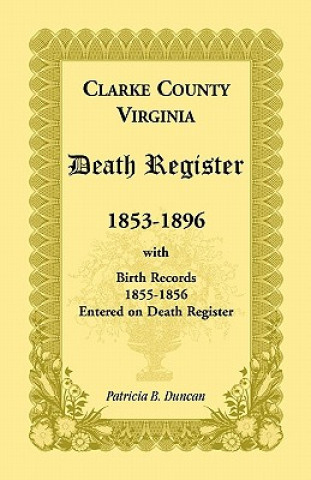 Carte Clarke County, Virginia Death Register, 1853-1896, with Birth Records, 1855-1856 Entered on Death Register Patricia B Duncan