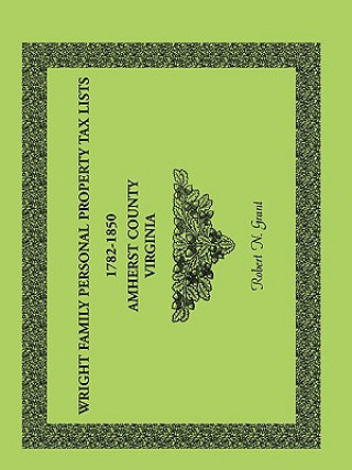 Kniha Wright Family Personal Property Tax Lists Amherst County, Virginia, 1782-1850 Robert N Grant