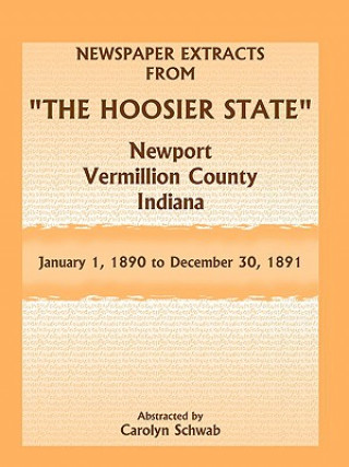 Könyv Newspaper Extracts from The Hoosier State Newspapers, Newport, Vermillion County, Indiana, January 1, 1890 - December 30, 1891 Carolyn Schwab