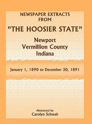 Knjiga Newspaper Extracts from The Hoosier State Newspapers, Newport, Vermillion County, Indiana, January 1, 1890 - December 30, 1891 Carolyn Schwab