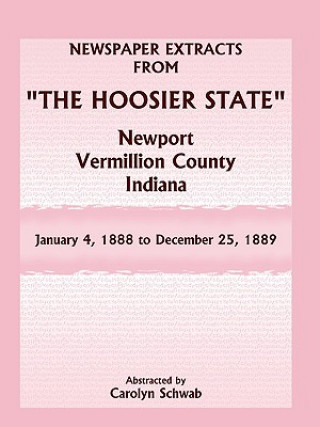 Książka Newspaper Extracts from The Hoosier State Newspapers, Newport, Vermillion County, Indiana, January 4, 1888 - December 25, 1889 Carolyn Schwab