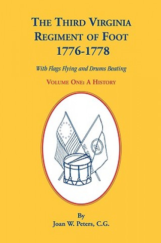 Knjiga Third Virginia Regiment of the Foot, 1776-1778, a History, Volume One. with Flags Flying and Drums Beating Joan W Peters