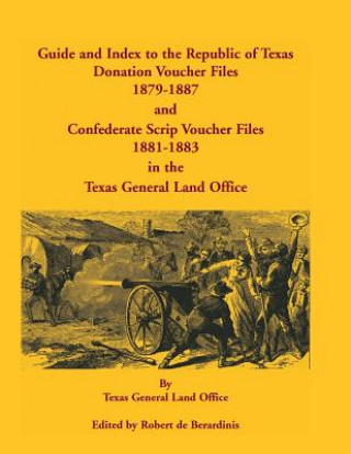 Kniha Guide and Index to the Republic of Texas Donation Voucher Files, 1879-1887, and Confederate Script Voucher Files, 1881-1883, in the Texas General Land Robert De Berardinis