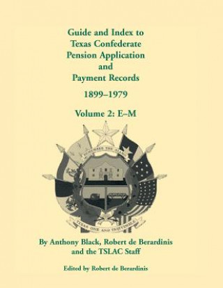 Könyv Guide and Index to Texas Confederate Pension Application and Payment Records, 1899-1979, Volume 2, E-M Texas State Archives