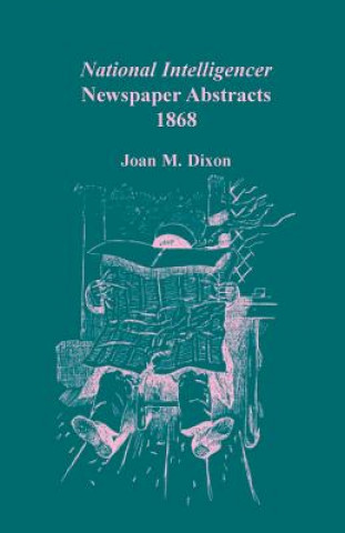 Knjiga National Intelligencer Newspaper Abstracts, 1868 Joan M Dixon