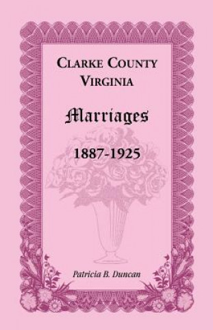 Книга Clarke County, Virginia Marriages, 1887-1925 Patricia B Duncan