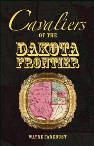 Kniha Cavaliers of the Dakota Frontier Wayne Fanebust