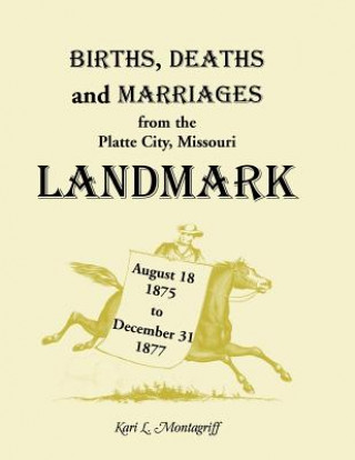 Könyv Births, Deaths, and Marriages from the Platte City, Missouri, Landmark, August 18, 1875-December 31, 1877 Kari L Montagruff