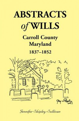 Książka Abstracts of Wills Carroll County, Maryland, 1837-1852 Jennifer Shipley-Sullivan