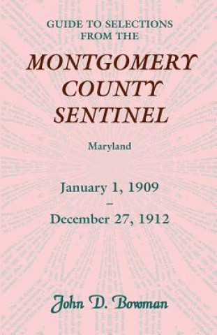 Livre Guide to Selections from the Montgomery County Sentinel, Jan. 1 1909 - Dec. 27, 1912 John D Bowman