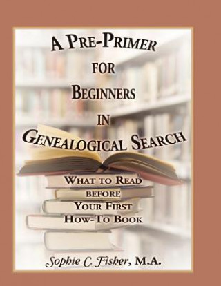 Knjiga Pre-Primer for Beginners in Genealogical Search Sophie C Fisher