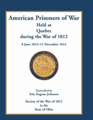 Książka American Prisoners of War Held at Quebec During the War of 1812, 8 June 1813 - 11 December 1814 Eric E Johnson