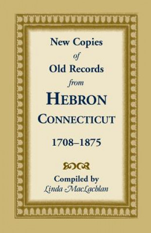 Könyv New Copies of Old Records from Hebron, Connecticut, 1708-1875 Linda MacLachlan