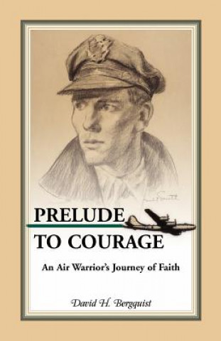 Kniha Prelude to Courage, An Air Warrior's Journey of Faith David H Bergquist