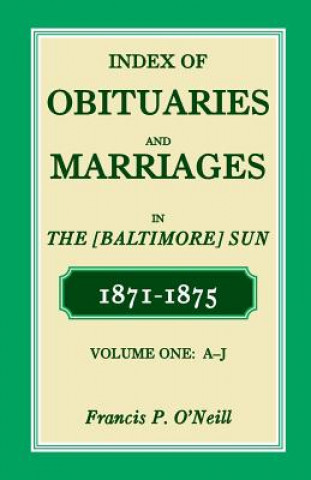 Książka Index of Obituaries and Marriages of the (Baltimore) Sun, 1871-1875, A-J Francis P O'Neill