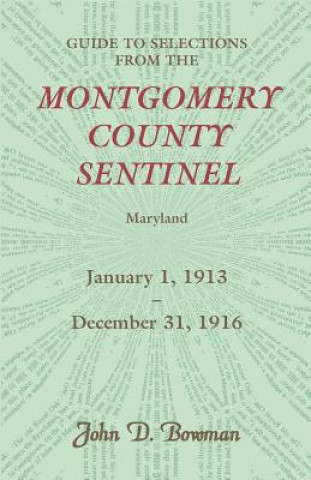 Knjiga Guide to Selections from the Montgomery County Sentinel, Jan. 1 1913 - Dec. 31, 1916 John D Bowman