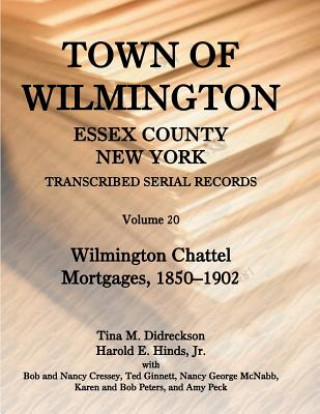 Kniha Town of Wilmington, Essex County, New York, Transcribed Serial Records, Volume 20. Wilmington Chattel Mortgages, 1850-1902 Tina M Didreckson