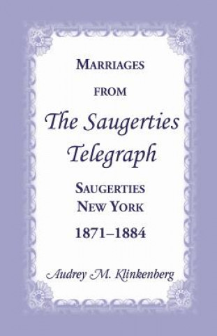 Knjiga Marriages from the Saugerties Telegraph, Saugerties, New York, 1871-1884 Audrey M Klinkenberg