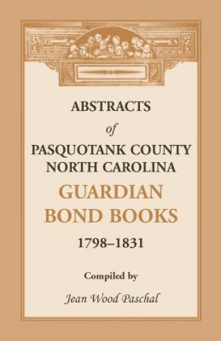 Книга Abstracts of Pasquotank County, North Carolina, Guardian Bond Books, 1798-1831 Jean Wood Paschal