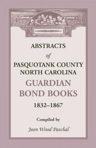 Carte Abstracts of Pasquotank County, North Carolina, Guardian Bond Books, 1832-1867 Jean Wood Paschal