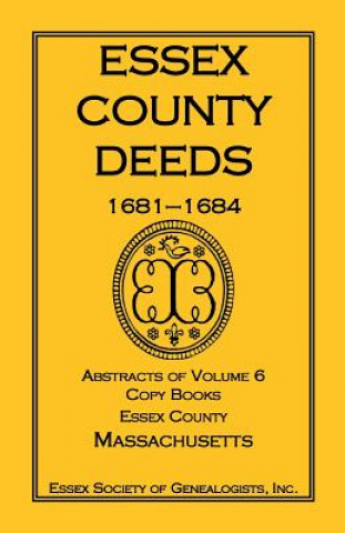 Kniha Essex County Deeds, 1681-1684, Abstracts of Volume 6, Copy Books, Essex County, Massachusetts Inc Essex Society of Genealogists