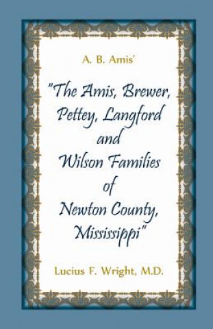Kniha A. B. Amis' The Amis, Brewer, Pettey, Landford and Wilson Families of Newton County, Mississippi Lucius F Wright