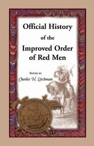 Carte Official History of the Improved Order of Red Men. Compiled Under Authority from the Great Council of the United States by Past Great Incohonees Georg Charles H Litchman