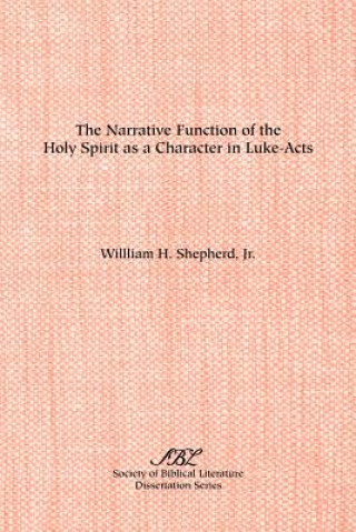 Kniha Narrative Function of the Holy Spirit as a Character in Luke-Acts Jr. William H. Shepherd