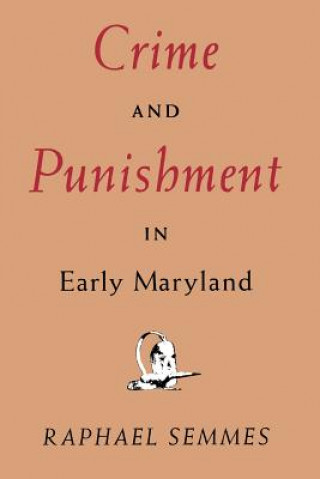 Kniha Crime and Punishment in Early Maryland Raphael Semmes