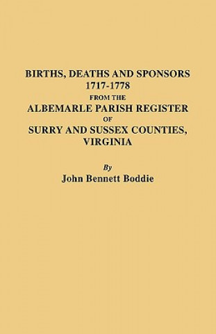 Knjiga Births Deaths and Sponsors 1717-1778 from the Albemarle Parish Register of Surry and Sussex Counties, Virginia John B Boddie