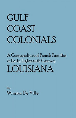 Kniha Gulf Coast Colonials. A Compendium of French Families in Early Eighteenth Century Louisiana Winston De Ville