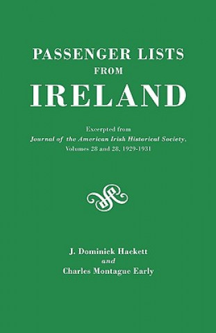 Kniha Passenger Lists from Ireland. Excerpted from the Journal of the American Irish Historical Society, Volumes 28 and 29, 1929-1931 James Dominick Hackett