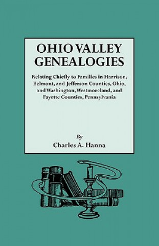 Kniha Ohio Valley Genealogies, Realting Chiefly to Families in Harrison, Belmont and Jefferson Counties, Ohio, and Washington, Westmoreland and Fayette Coun Charles Augustus Hanna