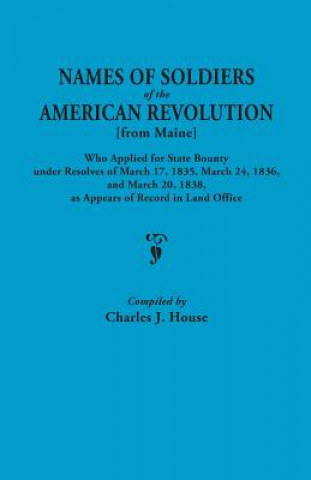 Kniha Names of Soldiers of the American Revolution [from Maine] Who Applied for State Bounty Under Resolves of the March 17,1835, March 24, 1836, and March 