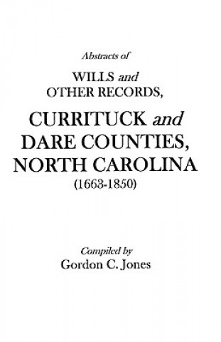 Könyv Abstracts of Wills and Other Records, Currituck and Dare Counties, North Carolina (1663-1850) Gary Jones