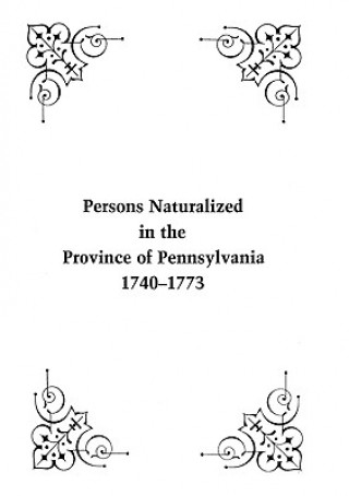 Kniha Persons Naturalized in the Province of Pennsylvania, 1740-1773 William H Egle