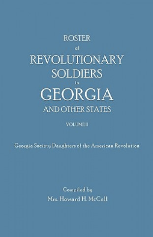 Libro Roster of Revolutionary Soldiers in Georgia and Other States. Volume II. Georgia Society Daughters of the American Revolution 