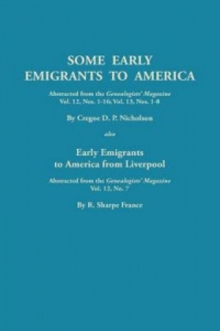 Könyv Some Early Emigrants to America, Abstracted from the Genealogists' Magazine, Vol. 12, Nos. 1-16, Vol. 13, Nos. 1-8; Also Early Emigrants to America Fr Cregoe D Nicholson