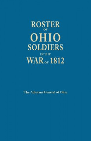 Kniha Roster of Ohio Soldier in the War of 1812 Adjutant General of Ohio