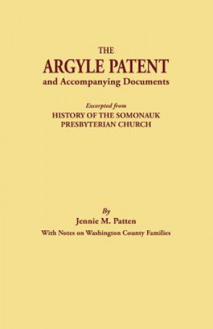 Kniha Argyle Patent and Accompanying Documents. Excerpted from History of the Somonauk Presbyterian Church, with Notes on Washington County Families Jennie M Patten