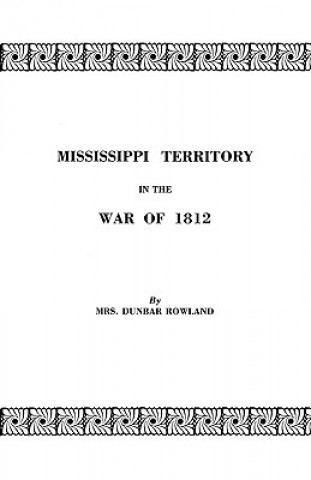 Kniha Mississippi Territory in the War of 1812 Mrs Dunbar Rowland