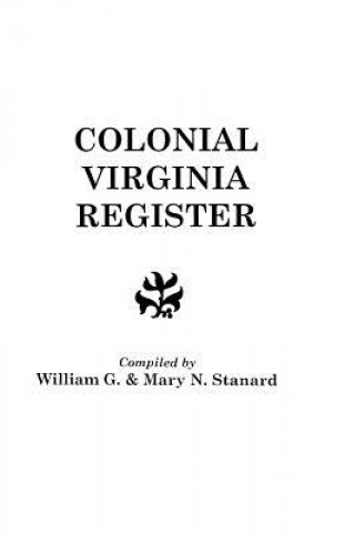 Könyv Colonial Virginia Register. A List of Governors, Councillors and Other Higher Officials, and Also of Members of the House of Burgesses, and the Revolu 