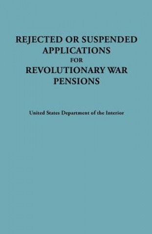 Könyv Rejected or Suspended Applications for Revolutionary War Pensions U S Dept of the Interior