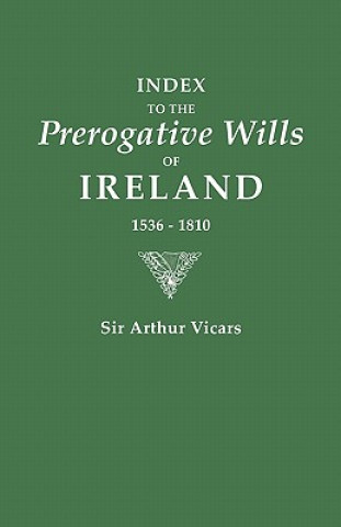 Carte Index to the Prerogative Wills of Ireland 1536-1810 Arthur Vicars
