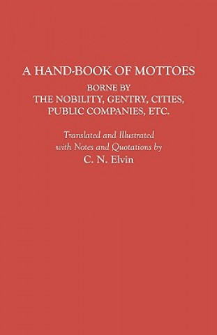 Kniha Hand-Book of Mottoes Borne by the Nobility, Gentry, Cities, Public Companies, Etc. Charles Norton Elvin